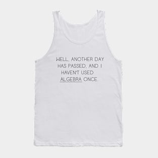 Well Another Day Has Passed and I haven't Used Algebra Once Tank Top